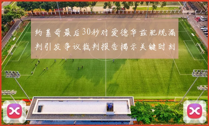 约基奇最后30秒对爱德华兹犯规漏判引发争议裁判报告揭示关键时刻失误